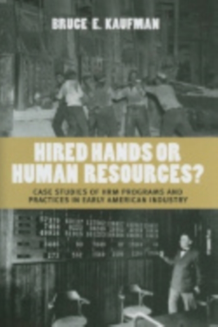 Hired Hands or Human Resources? : Case Studies of HRM Programs and Practices in Early American Industry, Hardback Book
