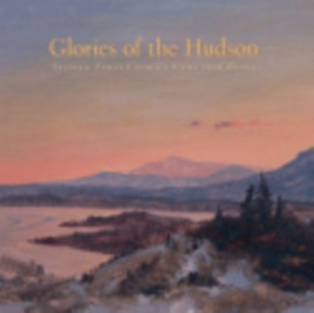 Glories of the Hudson : Frederic Edwin Church's Views from Olana, Hardback Book