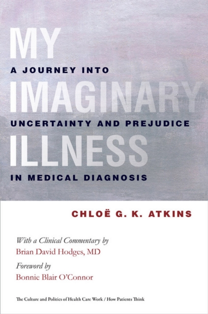 My Imaginary Illness : A Journey into Uncertainty and Prejudice in Medical Diagnosis, Hardback Book