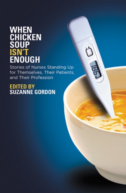 When Chicken Soup Isn't Enough : Stories of Nurses Standing Up for Themselves, Their Patients, and Their Profession, Hardback Book
