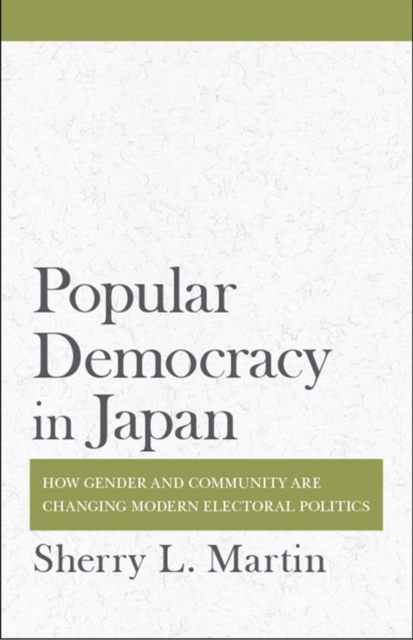 Popular Democracy in Japan : How Gender and Community Are Changing Modern Electoral Politics, Hardback Book