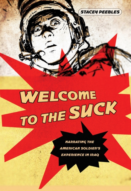 Welcome to the Suck : Narrating the American Soldier's Experience in Iraq, Hardback Book