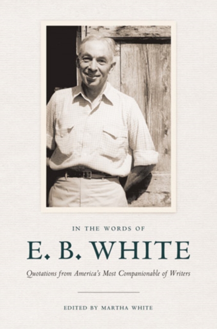 In the Words of E. B. White : Quotations from America's Most Companionable of Writers, Hardback Book