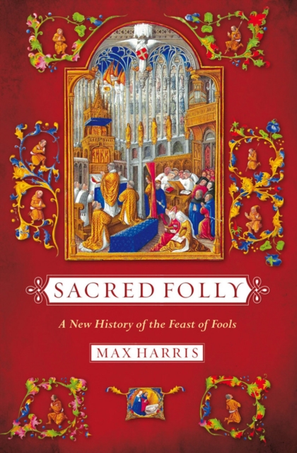 Sacred Folly : A New History of the Feast of Fools, Hardback Book