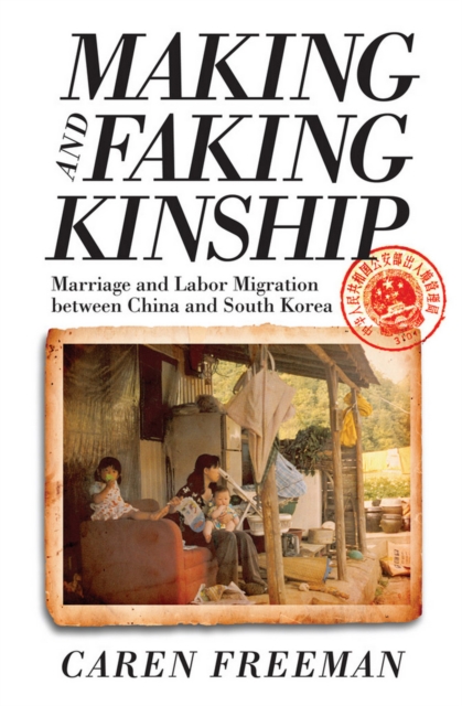 Making and Faking Kinship : Marriage and Labor Migration between China and South Korea, Hardback Book