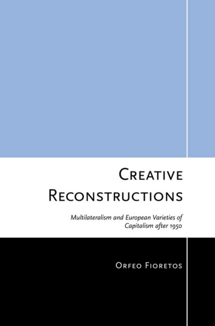Creative Reconstructions : Multilateralism and European Varieties of Capitalism After 1950, Hardback Book
