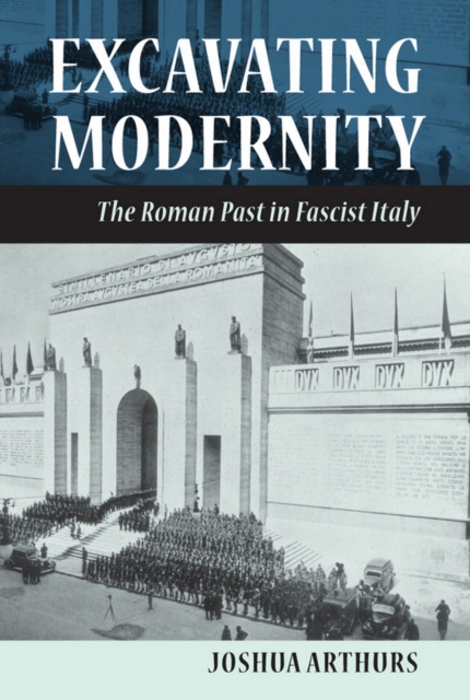 Excavating Modernity : The Roman Past in Fascist Italy, Hardback Book