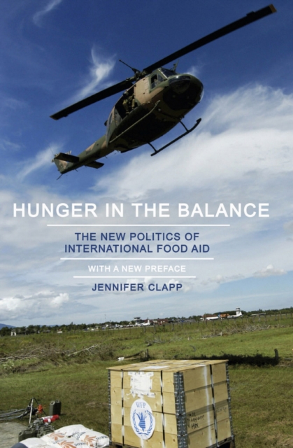 Hunger in the Balance : The New Politics of International Food Aid, Hardback Book