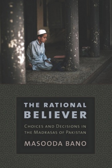 The Rational Believer : Choices and Decisions in the Madrasas of Pakistan, Hardback Book