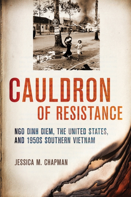 Cauldron of Resistance : Ngo Dinh Diem, the United States, and 1950s Southern Vietnam, Hardback Book