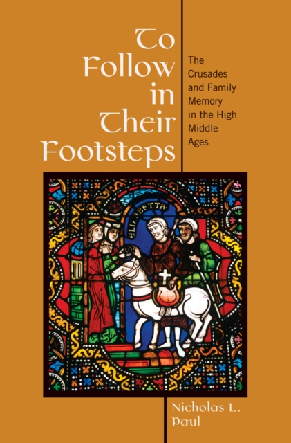 To Follow in Their Footsteps : The Crusades and Family Memory in the High Middle Ages, Hardback Book