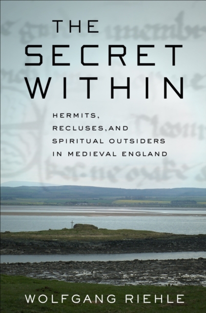 The Secret Within : Hermits, Recluses, and Spiritual Outsiders in Medieval England, Hardback Book
