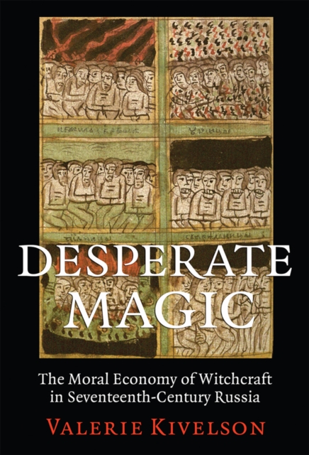 Desperate Magic : The Moral Economy of Witchcraft in Seventeenth-Century Russia, Hardback Book