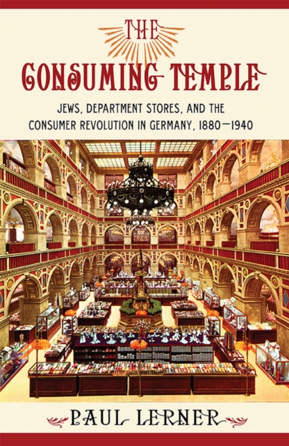 The Consuming Temple : Jews, Department Stores, and the Consumer Revolution in Germany, 1880-1940, Hardback Book