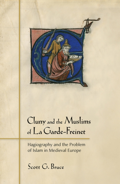Cluny and the Muslims of La Garde-Freinet : Hagiography and the Problem of Islam in Medieval Europe, Hardback Book