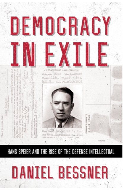 Democracy in Exile : Hans Speier and the Rise of the Defense Intellectual, Hardback Book