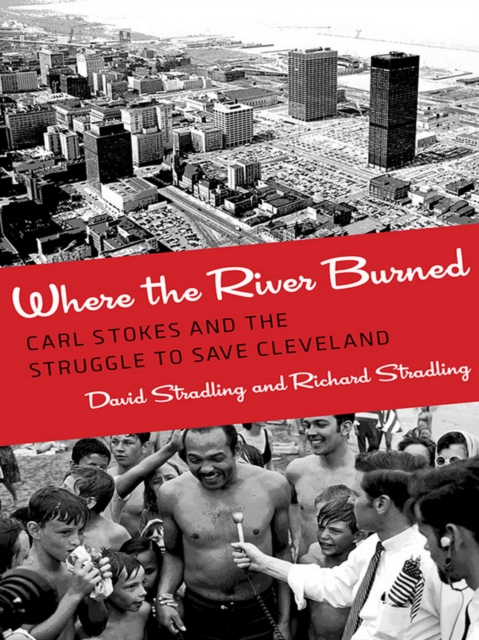 Where the River Burned : Carl Stokes and the Struggle to Save Cleveland, Hardback Book