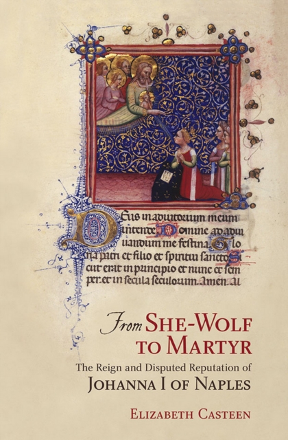 From She-Wolf to Martyr : The Reign and Disputed Reputation of Johanna I of Naples, Hardback Book