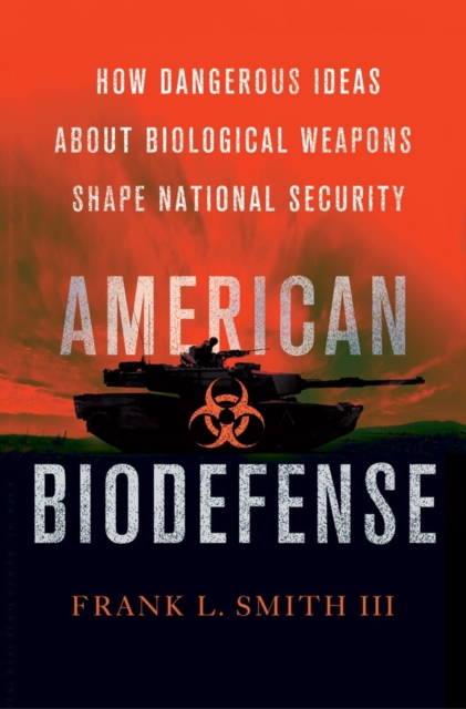 American Biodefense : How Dangerous Ideas about Biological Weapons Shape National Security, EPUB eBook