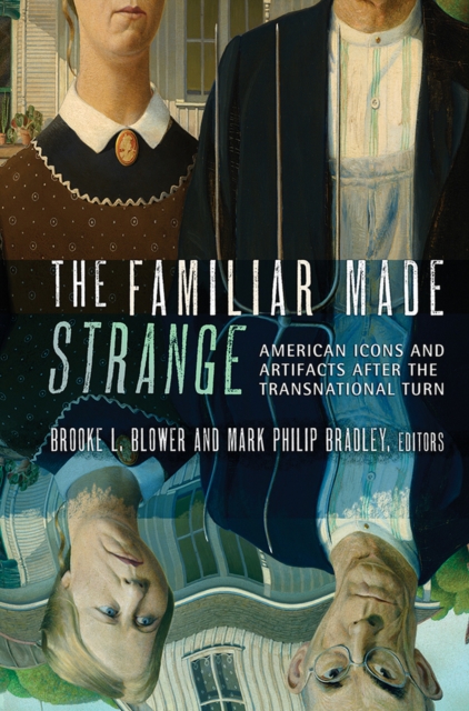 The Familiar Made Strange : American Icons and Artifacts after the Transnational Turn, PDF eBook