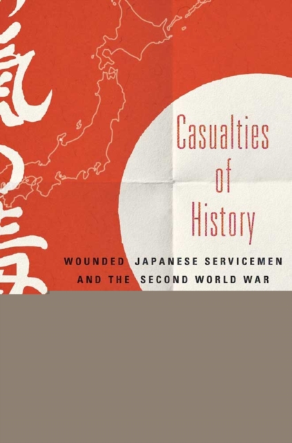 Casualties of History : Wounded Japanese Servicemen and the Second World War, EPUB eBook