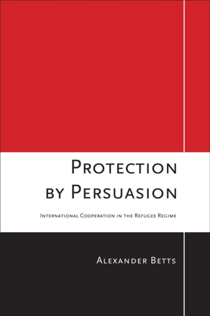 Protection by Persuasion : International Cooperation in the Refugee Regime, EPUB eBook