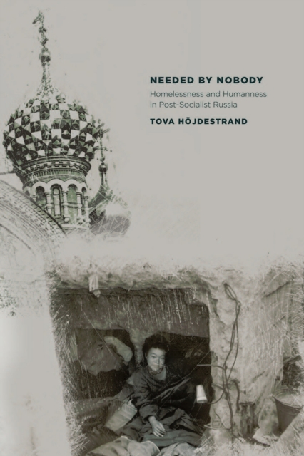 Needed by Nobody : Homelessness and Humanness in Post-Socialist Russia, PDF eBook
