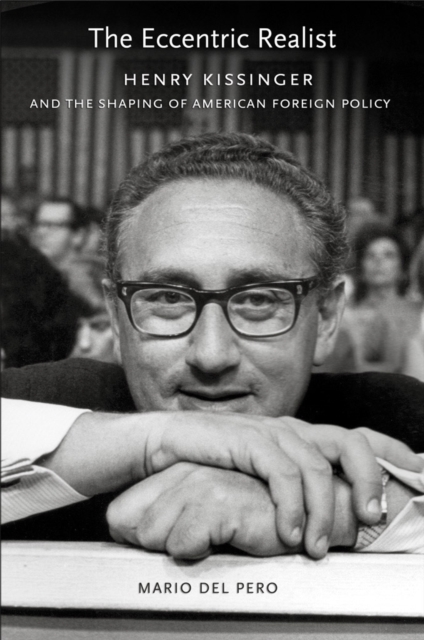 The Eccentric Realist : Henry Kissinger and the Shaping of American Foreign Policy, EPUB eBook