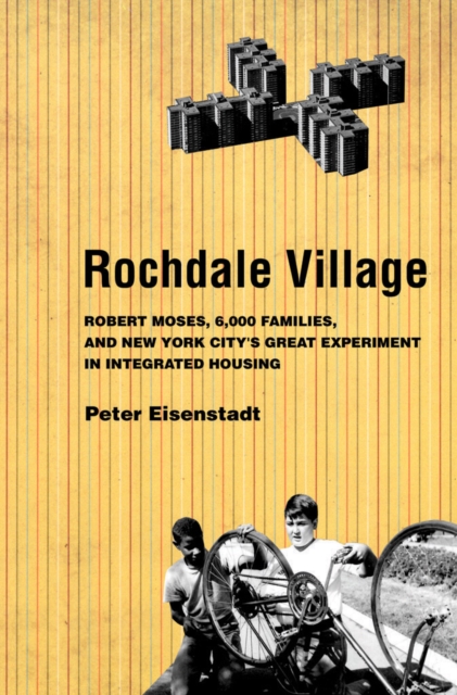 Rochdale Village : Robert Moses, 6,000 Families, and New York City's Great Experiment in Integrated Housing, PDF eBook