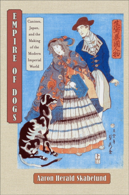 Empire of Dogs : Canines, Japan, and the Making of the Modern Imperial World, PDF eBook