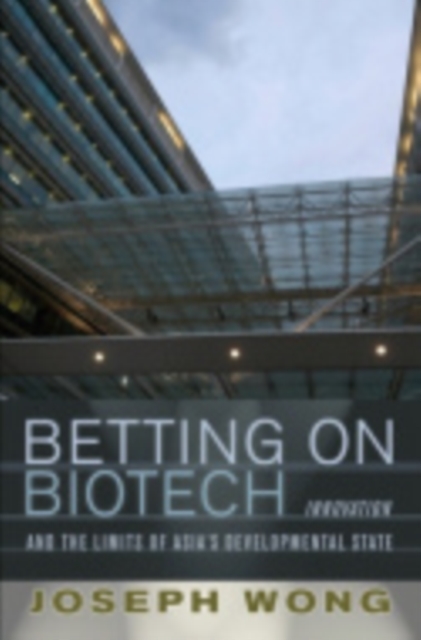 Betting on Biotech : Innovation and the Limits of Asia's Developmental State, EPUB eBook