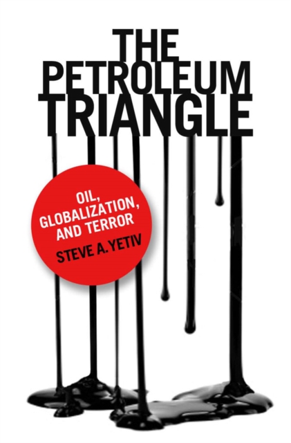 The Petroleum Triangle : Oil, Globalization, and Terror, EPUB eBook
