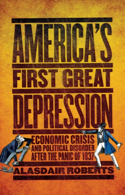 America's First Great Depression : Economic Crisis and Political Disorder after the Panic of 1837, PDF eBook