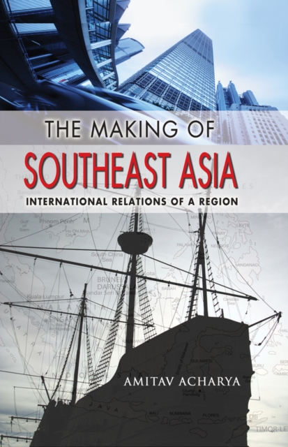 The Making of Southeast Asia : International Relations of a Region, EPUB eBook