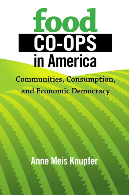 Food Co-ops in America : Communities, Consumption, and Economic Democracy, PDF eBook