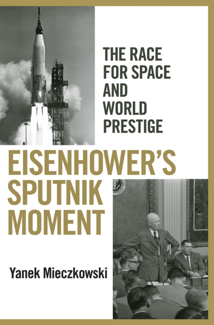Eisenhower's Sputnik Moment : The Race for Space and World Prestige, EPUB eBook