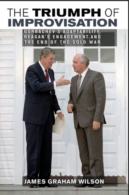 The Triumph of Improvisation : Gorbachev's Adaptability, Reagan's Engagement, and the End of the Cold War, PDF eBook