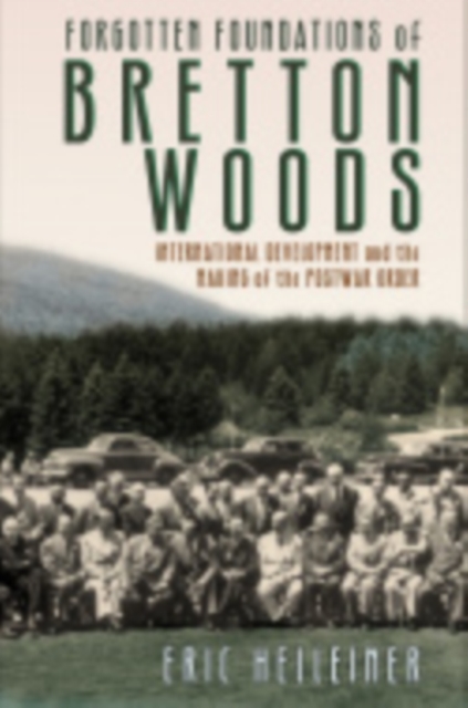 Forgotten Foundations of Bretton Woods : International Development and the Making of the Postwar Order, EPUB eBook