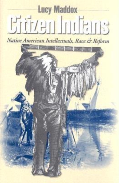 Citizen Indians : Native American Intellectuals, Race, and Reform, Paperback / softback Book