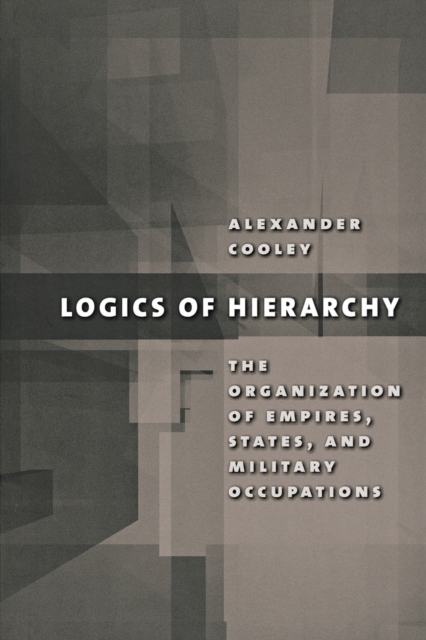 Logics of Hierarchy : The Organization of Empires, States, and Military Occupations, Paperback / softback Book