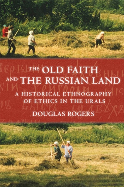 The Old Faith and the Russian Land : A Historical Ethnography of Ethics in the Urals, Paperback / softback Book