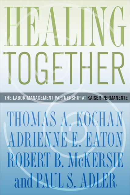 Healing Together : The Labor-Management Partnership at Kaiser Permanente, Paperback / softback Book