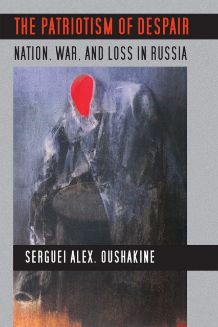 The Patriotism of Despair : Nation, War, and Loss in Russia, Paperback / softback Book