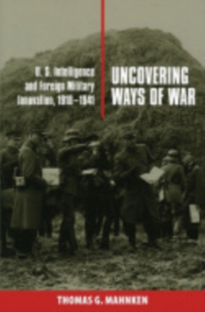 Uncovering Ways of War : U.S. Intelligence and Foreign Military Innovation, 1918–1941, Paperback / softback Book