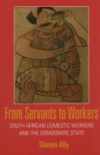 From Servants to Workers : South African Domestic Workers and the Democratic State, Paperback / softback Book