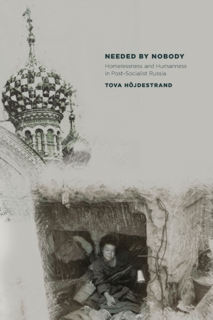 Needed by Nobody : Homelessness and Humanness in Post-Socialist Russia, Paperback / softback Book