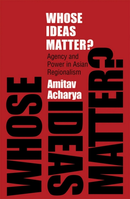 Whose Ideas Matter? : Agency and Power in Asian Regionalism, Paperback / softback Book