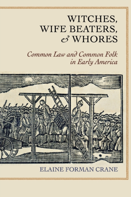 Witches, Wife Beaters, and Whores : Common Law and Common Folk in Early America, Paperback / softback Book