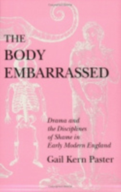 The Body Embarrassed : Drama and the Disciplines of Shame in Early Modern England, Paperback / softback Book