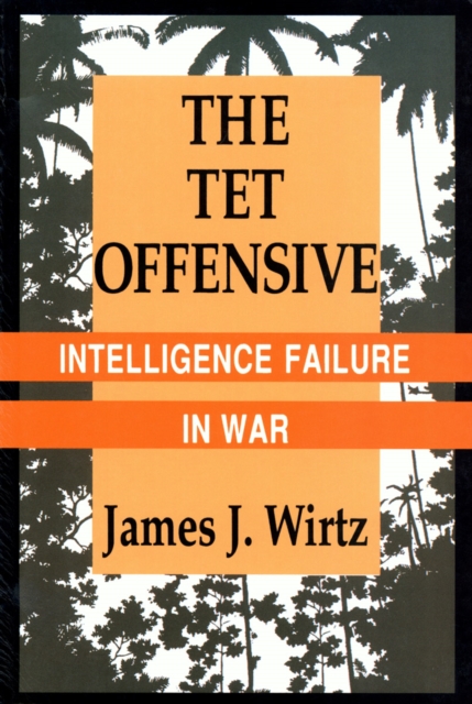 The Tet Offensive : Intelligence Failure in War, Paperback / softback Book